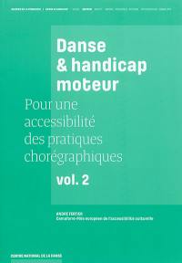 Pour une accessibilité des pratiques chorégraphiques. Vol. 2. Danse & handicap moteur