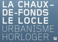 La Chaux-de-Fonds, Le Locle : urbanisme horloger
