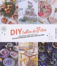DIY tables de fêtes : décoration, idées, recettes... : plus de 80 créations pour tout faire soi-même