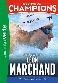 Destins de champions. Vol. 15. Une biographie de Léon Marchand : un nageur en or