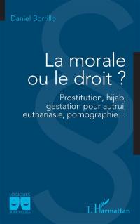 La morale ou le droit ? : prostitution, hijab, gestation pour autrui, euthanasie, pornographie...