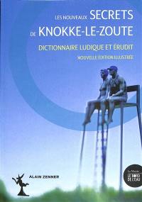 Les nouveaux secrets de Knokke-Le-Zoute : dictionnaire ludique et érudit