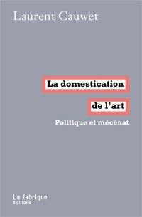 La domestication de l'art : politique et mécénat