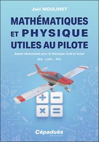 Mathématiques et physique utiles au pilote : bases nécessaires pour le théorique ULM et avion : BIA, LAPL, PPL