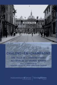 Châlons-en-Champagne : une ville de l'arrière-front au coeur de la Grande Guerre