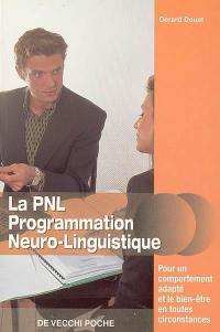 La PNL, programmation neuro-linguistique : pour un comportement adapté et le bien-être en toutes circonstances