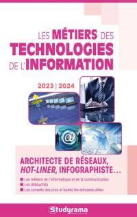 Les métiers des technologies de l'information : architecte de réseaux, hot-liner, infographiste... : 2023-2024