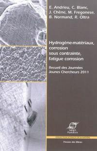 Hydrogène-matériaux, corrosion sous contrainte, fatigue corrosion : recueil des Journées jeunes chercheurs 2011