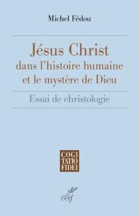 Jésus-Christ dans l'histoire humaine et le mystère de Dieu : essai de christologie