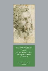 La vie de Benvenuto Cellini : fils de Maître Giovanni, florentin, écrite par lui-même à Florence (1500-1571)