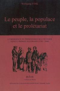 Le peuple, la populace et le prolétariat : l'émergence du personnage de l'ouvrier dans le roman allemand (1780-1848)