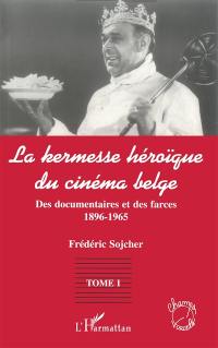 La kermesse héroïque du cinéma belge. Vol. 1. Des documentaires et des farces : 1896-1965