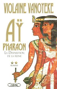 Ay, pharaon. Vol. 2. La disparition de la reine