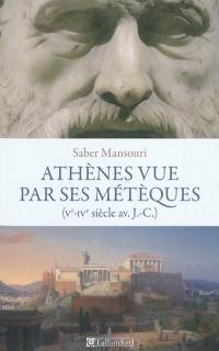 Athènes vue par ses métèques : Ve-IVe siècles av. J.-C.