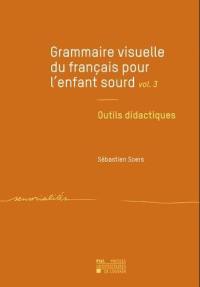 Grammaire visuelle du français pour l'enfant sourd. Vol. 3. Outils didactiques
