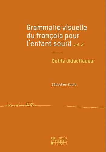 Grammaire visuelle du français pour l'enfant sourd. Vol. 3. Outils didactiques