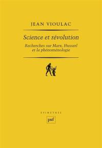 Science et révolution : recherches sur Marx, Husserl et la phénoménologie