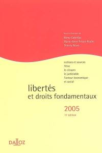 Libertés et droits fondamentaux 2005 : notions et sources, l'être, le citoyen, le justiciable, l'acteur économique et social