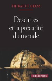 Descartes et la précarité du monde : essai sur les ontologies cartésiennes
