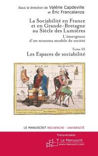 La sociabilité en France et en Grande-Bretagne au siècle des lumières : l'émergence d'un nouveau modèle de société. Vol. 3. Les espaces de sociabilité