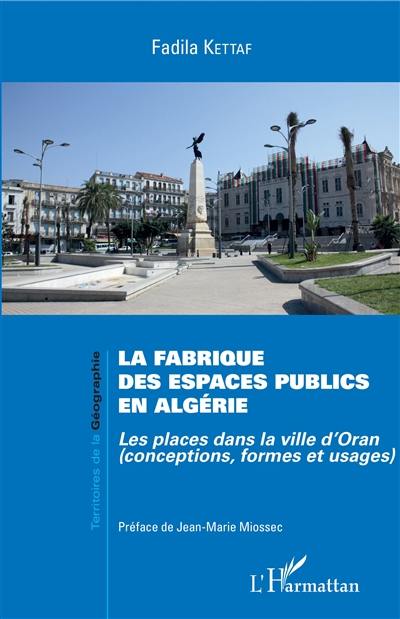 La fabrique des espaces publics en Algérie : les places dans la ville d'Oran : conceptions, formes et usages