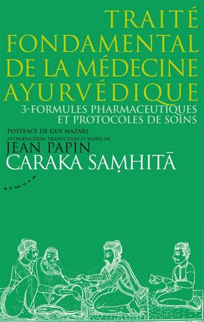 Caraka samhita : traité fondamental de la médecine ayurvédique. Vol. 3. Formules pharmaceutiques et protocoles de soins