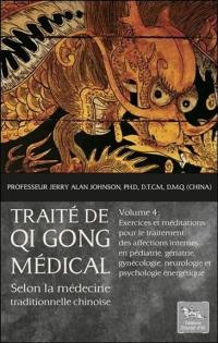 Traité de qi gong médical : selon la médecine traditionnelle chinoise. Vol. 4. Exercices et méditations pour le traitement des affections internes en pédiatrie, gériatrie, gynécologie, neurologie et psychologie énergétique