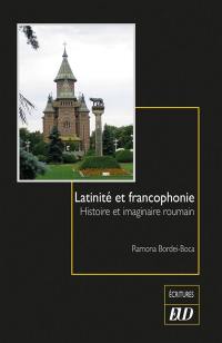 Latinité et francophonie : histoire et imaginaire roumain