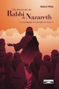 A la découverte du rabbi de Nazareth. Vol. 1. Le témoignage des disciples de Jésus