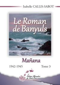 Le roman de Banyuls. Vol. 3. Manana : 1942-1945