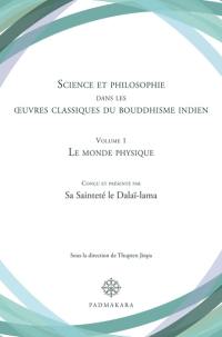 Science et philosophie dans les oeuvres classiques du bouddhisme indien. Vol. 1. Le monde physique