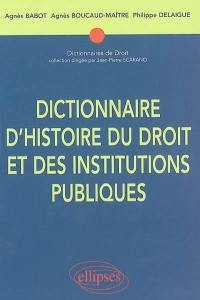 Dictionnaire d'histoire du droit et des institutions publiques : 476-1875