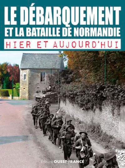 Le Débarquement et la bataille de Normandie : hier et aujourd'hui