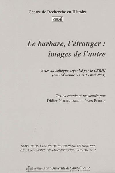 Le barbare, l'étranger : images de l'autre, actes du colloque, Saint-Etienne, 14 et 15 mai 2004