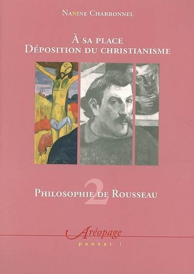 Philosophie de Rousseau. Vol. 2. A sa place, déposition du christianisme
