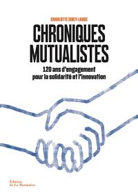 Chroniques mutualistes : 120 ans d'engagement pour la solidarité et l'innovation