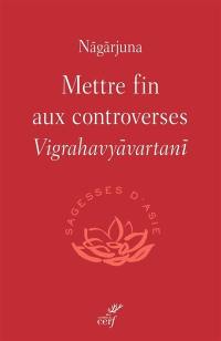 Mettre fin aux controverses. Vigrahavyavartani