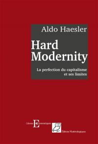 Hard modernity : la perfection du capitalisme et ses limites