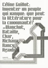 Inventer un peuple qui manque : que peut la littérature pour la communauté ? : Blanchot, Bataille, Char, Michaux, Nancy, Agamben