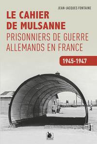 Le cahier de Mulsanne : prisonniers de guerre allemands en France : 1945-1947