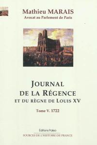Journal de la régence et du règne de Louis XV. Vol. 5. Janvier-décembre 1722