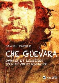 Che Guevara : ombres et lumières d'un révolutionnaire