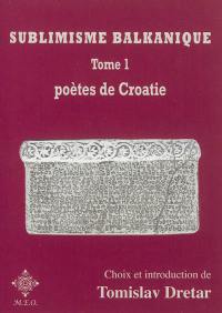 Sublimisme balkanique. Vol. 1. Poètes de Croatie