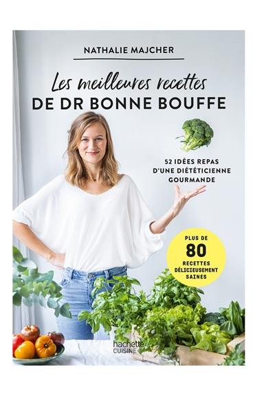 Les meilleures recettes de Dr Bonne Bouffe : 52 idées repas d'une diététicienne gourmande : plus de 80 recettes délicieusement saines