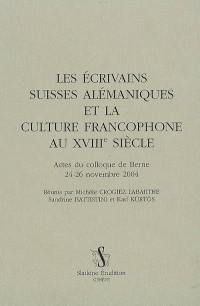 Les écrivains suisses alémaniques et la culture francophone au XVIIIe siècle : actes du colloque de Berne, 24-26 novembre 2004