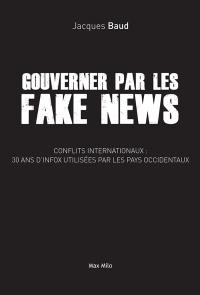 Gouverner par les fake news : conflits internationaux, 30 ans d'infox utilisées par les pays occidentaux
