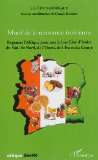 Motif de la résistance ivoirienne : repenser l'Afrique pour une même Côte d'Ivoire, du Sud, du Nord, de l'Ouest, de l'Est et du Centre