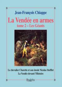 La Vendée en armes. Vol. 2. Les géants : le chevalier Charette et son émule Nicolas Stofflet : la Vendée devant l'histoire