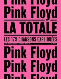 Pink Floyd : la totale : les 179 chansons expliquées