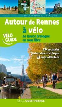 Autour de Rennes à vélo : la Haute Bretagne en roue libre : 20 escapades, 3 itinéraires en 10 étapes, 33 cartes détaillées